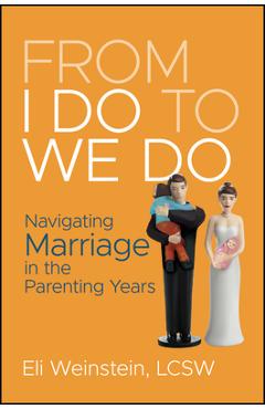From I Do to We Do: Navigating Marriage in the Parenting Years - Eli Weinstein