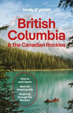 Lonely Planet British Columbia & the Canadian Rockies - Lonely Planet