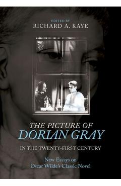 The Picture of Dorian Gray in the Twenty-First Century: New Essays on Oscar Wilde's Classic Novel