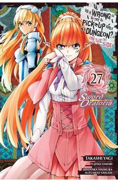 Is It Wrong to Try to Pick Up Girls in a Dungeon? on the Side: Sword Oratoria, Vol. 27 (Manga) - Fujino Omori