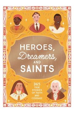 Heroes, Dreamers, and Saints: 365 True Stories of Faith and Courage - Isabel Muñoz