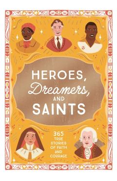 Heroes, Dreamers, and Saints: 365 True Stories of Faith and Courage - Isabel Muñoz