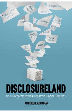 Disclosureland: How Corporate Words Constrain Racial Progress - Atinuke O. Adediran