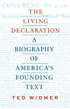 The Living Declaration: A Biography of America's Founding Text