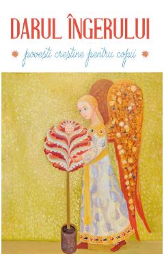 Darul ingerului. Povesti crestine pentru copii Ed.3