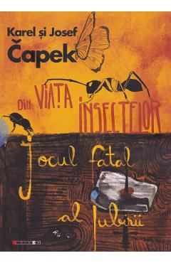 Din viata insectelor. Jocul fatal al iubirii - Karel Capek, Josef Capek