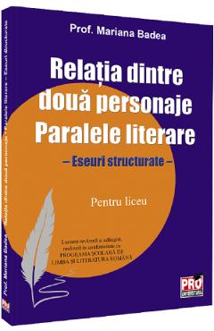 Relatia dintre doua personaje. Paralele literare. Liceu - Mariana Badea - PRO UNIVERSITARIA Relatia dintre doua personaje. Paralele literare. Liceu - Mariana Badea - PRO UNIVERSITARIA