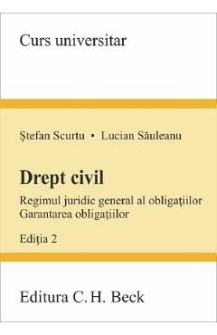 Drept civil. Regimul juridic general al obligatiilor. Garantarea obligatiilor Ed.2 - Stefan Scurtu, Lucian Sauleanu - C.H. BECK Drept civil. Regimul juridic general al obligatiilor. Garantarea obligatiilor Ed.2 - Stefan Scurtu, Lucian Sauleanu - C.H. BECK