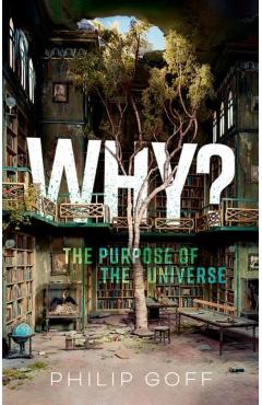Why? The Purpose of the Universe - Philip (professor Of Philosophy Goff
