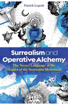 Surrealism and Operative Alchemy - Patrick Lepetit