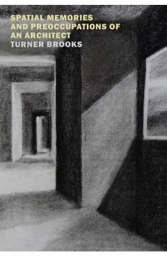 Spatial Memories and Preoccupations of an Architect - Turner Brooks