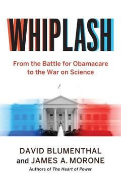 Whiplash: From the Battle for Obamacare to the War on Science - David Blumenthal