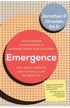 Emergence: How Modern Convenience Is Dumbing Down Our Children and What Parents and Schools Can Do about It - Jonathan P. Strecker