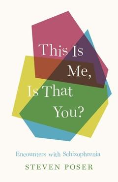 This Is Me, Is That You?: Encounters with Schizophrenia - Steven Poser