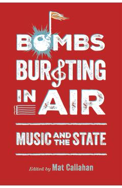 Bombs Bursting in Air: Music and the State - Mat Callahan