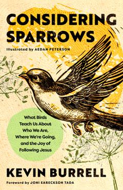 Considering Sparrows: What Birds Teach Us about Who We Are, Where We're Going, and the Joy of Following Jesus - Kevin Burrell