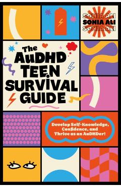 The Audhd Teen Survival Guide: Develop Self-Knowledge, Confidence, and Thrive as an Audhder! - Sonia Ali