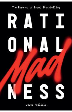 Rational Madness: The Essence of Brand Storytelling - Juuso Kalliala
