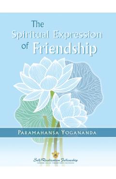 The Spiritual Expression of Friendship - Paramahansa Yogananda