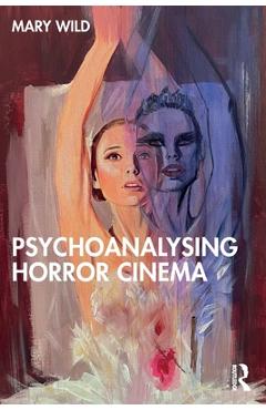 Psychoanalysing Horror Cinema - Mary Wild