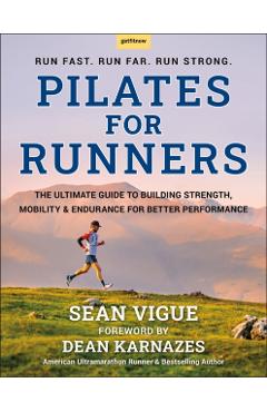 Pilates for Runners: The Ultimate Guide to Building Strength, Mobility & Endurance for Better Performance - Sean Vigue