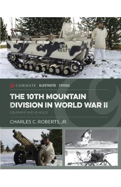The 10th Mountain Division in World War II: Equipment and Vehicles - Charles C. Roberts