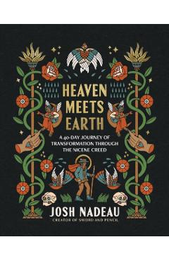 Heaven Meets Earth: A 40-Day Journey of Transformation Through the Nicene Creed - Josh Nadeau