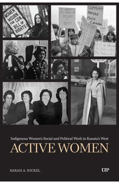 Active Women: Indigenous Women's Social and Political Work in Kanata's West - Sarah Nickel