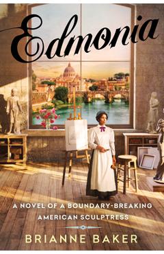 Edmonia: A Novel of a Boundary-Breaking American Sculptress - Brianne Baker
