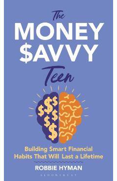 The Money Savvy Teen: Building Smart Financial Habits That Will Last a Lifetime - Robbie Hyman