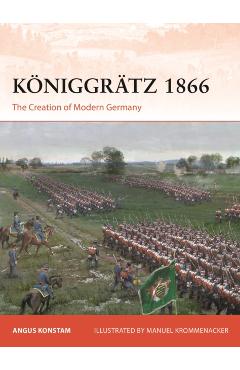 Königgrätz 1866: The Creation of Modern Germany - Angus Konstam