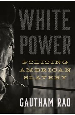White Power: Policing American Slavery - Gautham Rao