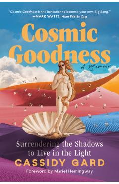 Cosmic Goodness: Surrendering the Shadows to Live in the Light - Cassidy Gard