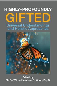 Highly-Profoundly Gifted: Universal Understandings and Holistic Approaches - Els De Wit