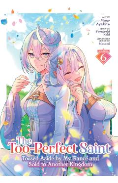 The Too-Perfect Saint: Tossed Aside by My Fiancé and Sold to Another Kingdom (Manga) Vol. 6 - Fuyutsuki Koki