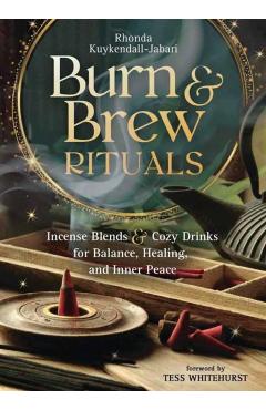Burn and Brew Rituals: Incense Blends and Cozy Drinks for Balance, Healing, and Inner Peace - Rhonda Kuykendall-jabari