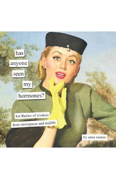 Has Anyone Seen My Hormones?: And Other Hot Flashes of Wisdom from Menopause and Midlife - Anne Taintor