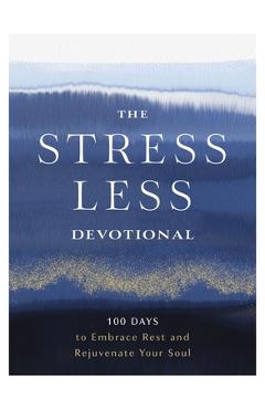 The Stress Less Devotional: 100 Days to Embrace Rest and Rejuvenate Your Soul -