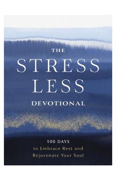 The Stress Less Devotional: 100 Days to Embrace Rest and Rejuvenate Your Soul -
