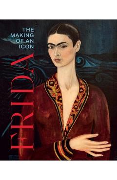 Frida: The Making of an Icon - Mari Carmen Ramirez