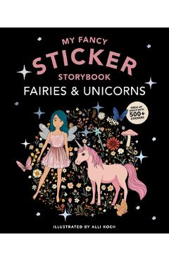 My Fancy Sticker Storybook: Fairies and Unicorns: 500+ Reusable Dress-Up Sticker Book for Kids Ages 5-8
