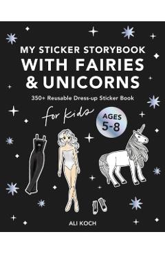 My Fancy Sticker Storybook: Fairies and Unicorns: 500+ Reusable Dress-Up Sticker Book for Kids Ages 5-8 - Alli Koch