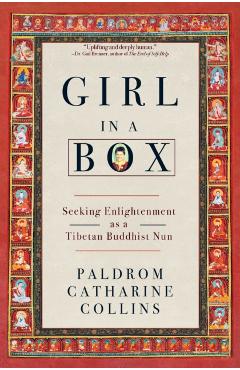 Girl in a Box: Seeking Enlightenment as a Tibetan Buddhist Nun - Paldrom Catharine Collins