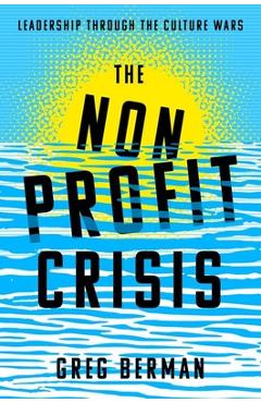 The Nonprofit Crisis: Leadership Through the Culture Wars - Greg Berman