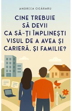Cine trebuie sa devii ca sa-ti implinesti visul de a avea si cariera, si familie?
