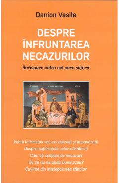 Despre infruntarea necazurilor. Scrisoare catre cel care sufera Ed.2 - Danion Vasile