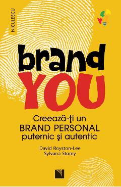 Brand You. Creeaza-ti un brand personal puternic si autentic - David Royston-Lee, Sylvana Store - NICULESCU Brand You. Creeaza-ti un brand personal puternic si autentic - David Royston-Lee, Sylvana Store - NICULESCU