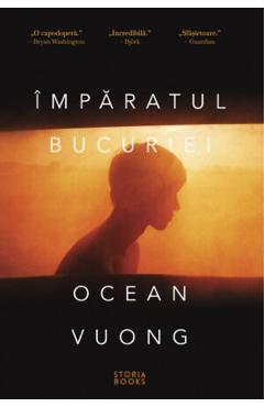 Imparatul bucuriei - Ocean Vuong - STORIA BOOKS Imparatul bucuriei - Ocean Vuong - STORIA BOOKS