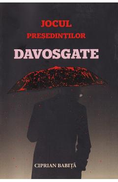 Jocul presedintilor. Davosgate - Ciprian Babita