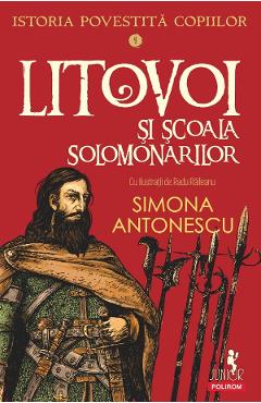 Litovoi si Scoala Solomonarilor. Seria Istoria povestita copiilor Vol.4 - Simona Antonescu